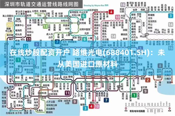 在线炒股配资开户 路维光电(688401.SH)：未从美国进口原材料